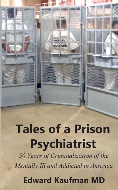Tales of a Prison Psychiatrist: Fifty Years of Criminalization of the Mentally Ill and Addicted