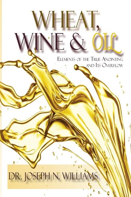 Front cover_Wheat, Wine & Oil --- Elements of the True Anointing and Its Overflow