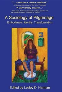 A Sociology of Pilgrimage: Embodiment, Identity, Transformation