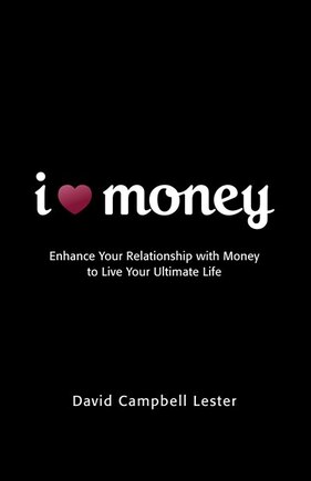 I (Heart) Money: Enhance Your Relationship with Money to Live Your Ultimate Life