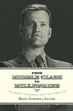 From Middle Class To Millionaire: The Money Hand Book For The Other 99%