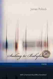 Sailing to Babylon: Poems by James Pollock