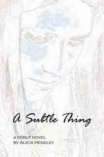 A Subtle Thing by Alicia Hendley