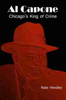 Al Capone: Chicago's King of Crime by Nate Hendley