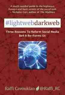 Lightweb Darkweb: Three Reasons to Reform Social Media Be4 It Re-Forms Us by Raffi Cavoukian