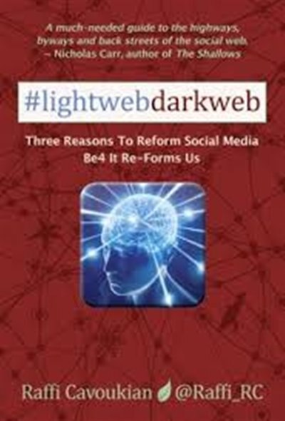 Lightweb Darkweb: Three Reasons to Reform Social Media Be4 It Re-Forms Us by Raffi Cavoukian