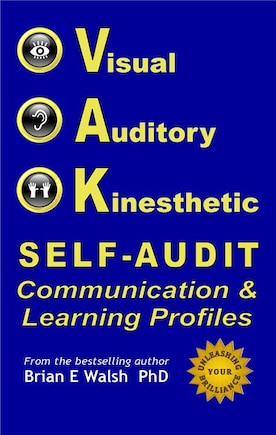 Vak Self-audit: Visual, Auditory, And Kinesthetic Communication And Learning Styles: Exploring Patterns Of How You