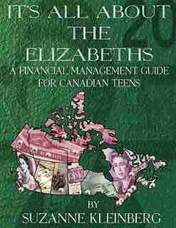 It's All About The Elizabeths: A Financial Management Guide For Canadian Teens by Suzanne Kleinberg