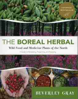 Boreal Herbal: Wild Food and Medicine Plants of the North by Beverley Gray