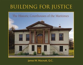 Building For Justice: The Historic Courthouses of the Maritimes