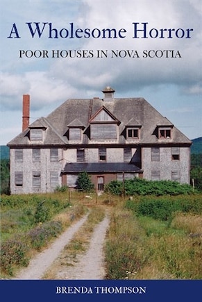 A Wholesome Horror: Poor Houses in Nova Scotia