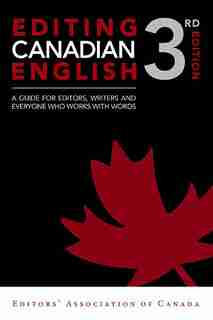 Editing Canadian English, 3rd edition: A Guide for Editors, Writers, and Everyone Who Works with Words by Editors Canada
