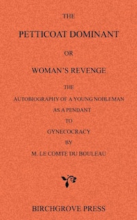 Couverture_The Petticoat Dominant or Woman's Revenge The Autobiography of a Young Nobleman as a Pendant to Gynecocracy by M. Le Comte du Bouleau