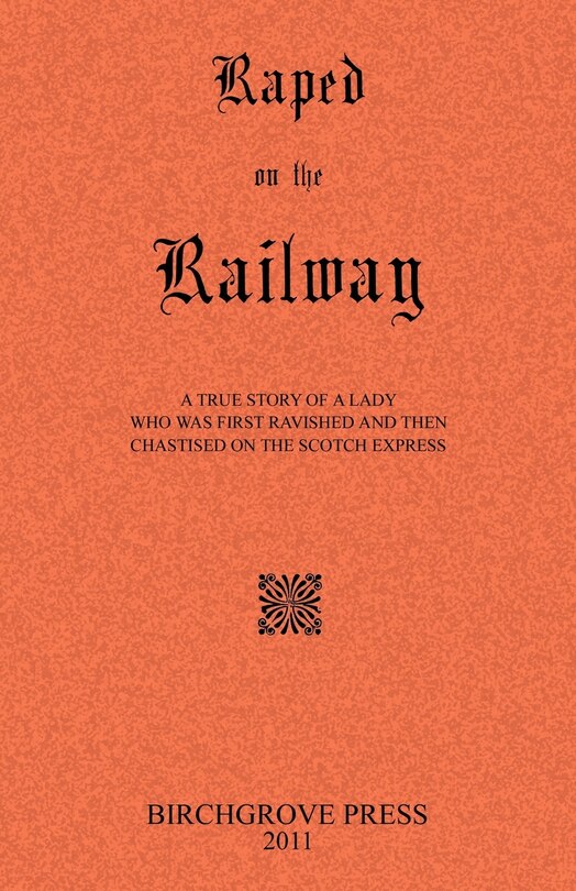 Front cover_Raped on the Railway A True Story of a Lady who was First Ravished and then Chastised on the Scotch Express