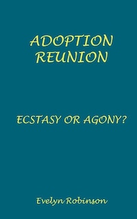 Front cover_Adoption Reunion - Ecstasy or Agony?