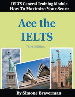 Ace the IELTS: IELTS General Module - How to Maximize Your Score (3rd edition)