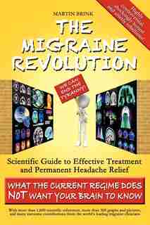 The Migraine Revolution: We Can End The Tyranny - Scientific Guide To Effective Treatment And Permanent Headache Relief (wha by Martin Brink