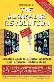 The Migraine Revolution: We Can End The Tyranny - Scientific Guide To Effective Treatment And Permanent Headache Relief (wha by Martin Brink