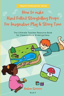 Couverture_How to Make Hand Felted Storytelling Props for Imaginative Play & Story Time