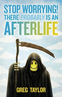 Front cover_Stop Worrying! There Probably Is an Afterlife