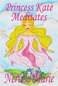 Front cover_Princess Kate Meditates (Children's Book about Mindfulness Meditation for Kids, Preschool Books, Kids Books, Kindergarten Books, Kids Book, Ages 2-8, Toddler Books, Kids Books, Baby Books, Kids Books)