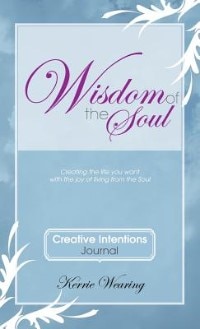 Wisdom of the Soul Creative Intentions Journal: Create the Life You Want with the Joy of Living from the Soul