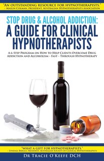 Stop Drug & Alcohol Addiction: A Guide for Clinical Hypnotherapists: A 6-Step Program on How to Help Clients Overcome Drug Addiction and Alcoholism - Fast - Through Hypnotherapy