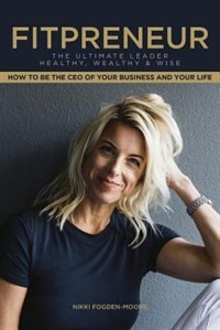 Fitpreneur: The Ultimate Leader Healthy, Wealthy and Wise. How To Be The CEO Of Your Business and Your Life