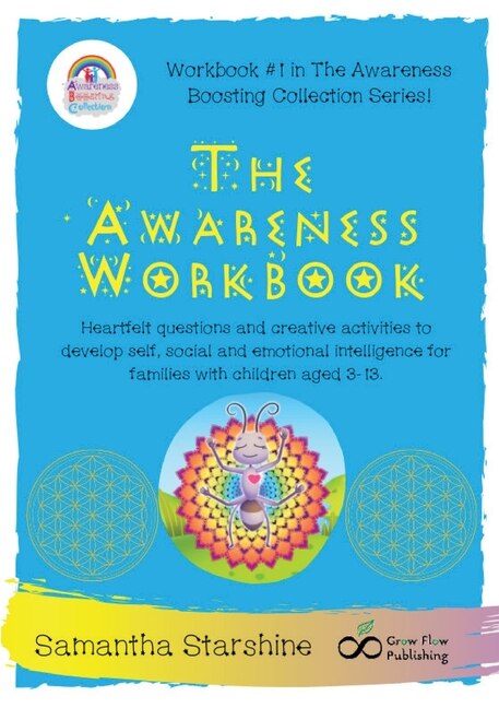 The Awareness Workbook: Heartfelt questions and creative activities to develop self, social and emotional intelligence for families with children aged 3-13.