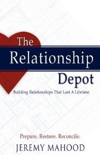 The Relationship Depot: Building Relationships That Last a Lifetime