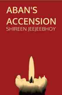 Aban's Accension by Shireen Jeejeebhoy