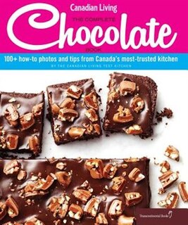 Canadian Living: The Complete Chocolate Book: 100+ How-to Photos And Tips From Canada's Most-trusted Kitchen