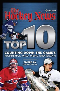 Hockey News Top 10: Counting Down the Game's Wonderful, Wild, Weird and Wacky!: Counting Down The Game's Wonderful, Wild, Weird And Wacky!
