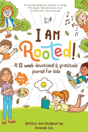 I Am Rooted!: Growing Biblical Roots in Kids Through Devotional and Gratitude Journaling.