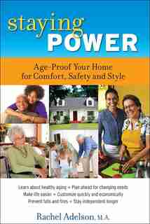 Staying Power: Age-proof Your Home For Comfort, Safety And Style by Rachel Adelson