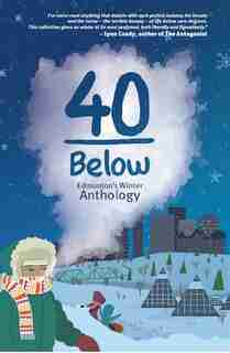 40 Below: Edmonton's Winter Anthology by Jason Lee Norman
