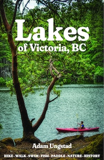 Lakes of Victoria, BC: Beaches – Hikes & Walks – Fishing – Paddling – Nature – Local History