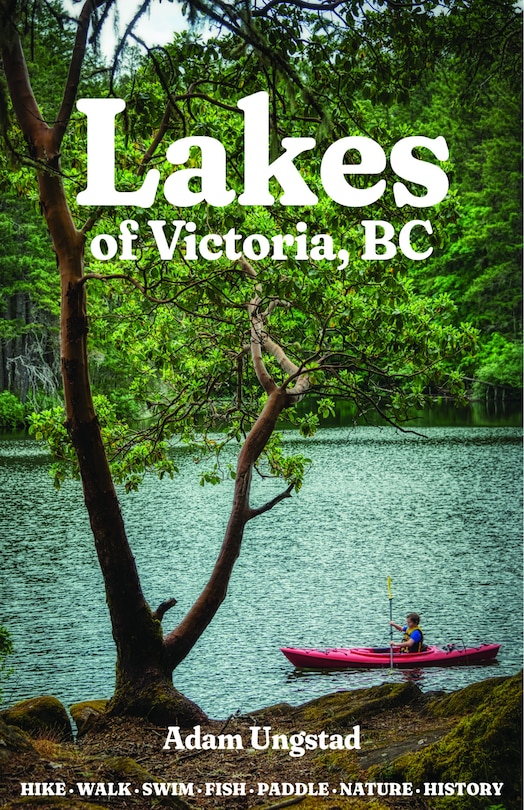 Lakes of Victoria, BC: Beaches – Hikes & Walks – Fishing – Paddling – Nature – Local History