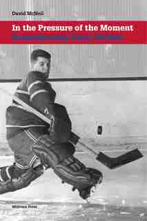 In the Pressure of the Moment: Remembering Gerry McNeil by David McNeil