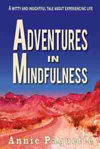 Adventures in Mindfulness: A witty and insightful tale about experiencing life by Annie Paquette