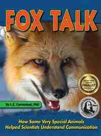 Fox Talk: How Some Very Special Animals Helped Scientists Understand Communication by L. E. Carmichael