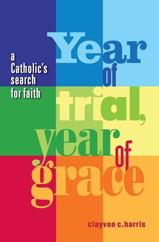Front cover_Year of Trial, Year of Grace -- A Catholic's Search for Faith