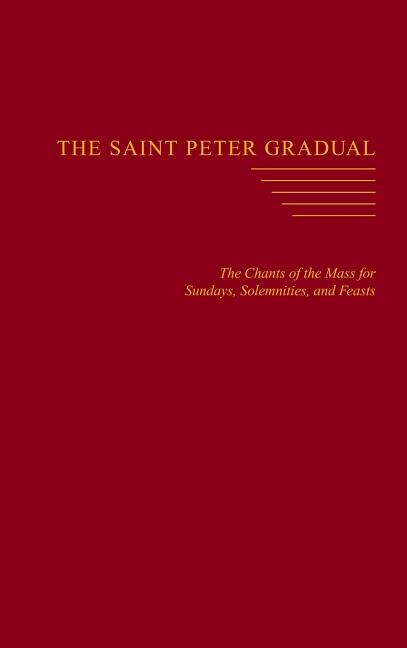 The Saint Peter Gradual: The Chants of the Mass for Sundays, Solemnities, and Feasts
