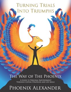 Front cover_Turning Trials Into Triumphs The Way Of The Phoenix