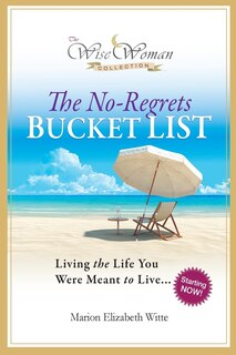 Wise Woman Collection-the No-regrets Bucket List: Living The Life You Were Meant To Live