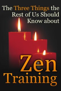 Couverture_The Three Things the Rest of Us Should Know about Zen Training