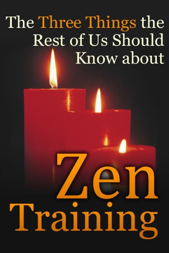 Couverture_The Three Things the Rest of Us Should Know about Zen Training