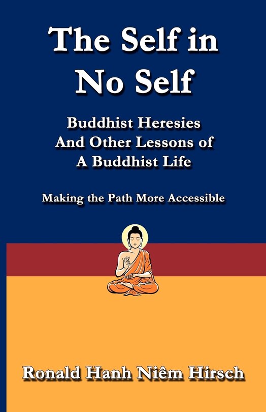 The Self In No Self: Buddhist Heresies And Other Lessons Of Buddhist Life