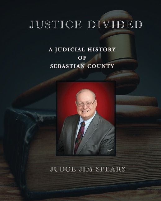 Front cover_Justice Divided; A Judicial History of Sebastian County