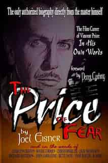 The Price of Fear: The Film Career of Vincent Price, In His Own Words by Joel Eisner